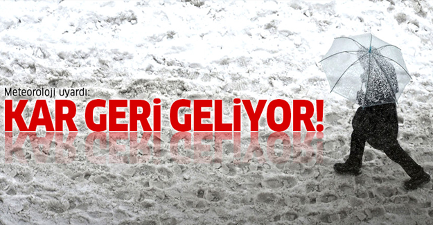 Meteoroloji uyardı: Kar geri geliyor!