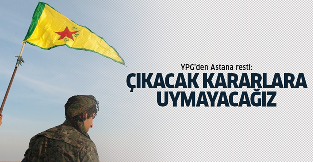 YPG'den Astana resti: Çıkacak kararlara uymayacağız