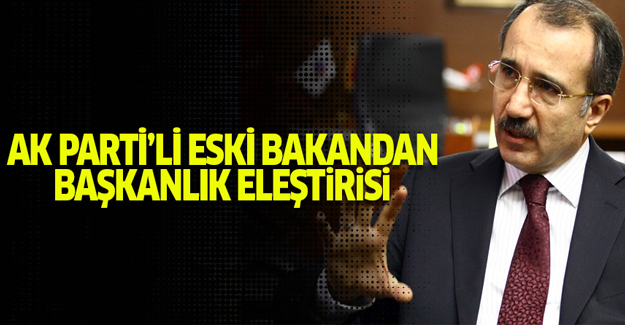 AK Parti'li eski bakan Başkanlığa bayrak açtı