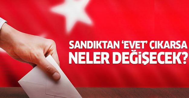 Sandıktan 'Evet' çıkarsa hayatımızda neler değişecek?