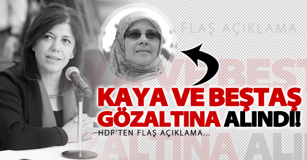 HDP'li Hüda Kaya ve Beştaş gözaltına alındı!