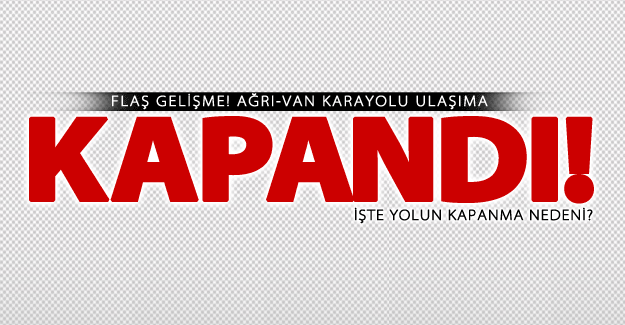 SON DAKİKA! Ağrı-Van karayolu ulaşıma kapandı!