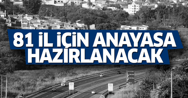 81 ilin anayasası hazırlanacak