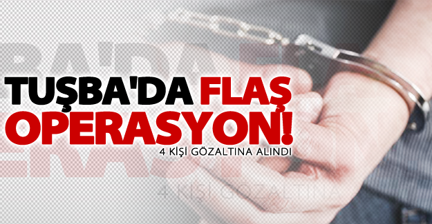 Tuşba'da operasyon! 4 kişi gözaltına alındı