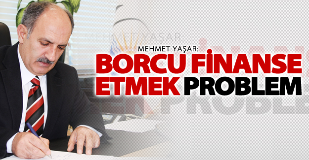 Yaşar: "Borcu finanse etmek problem"