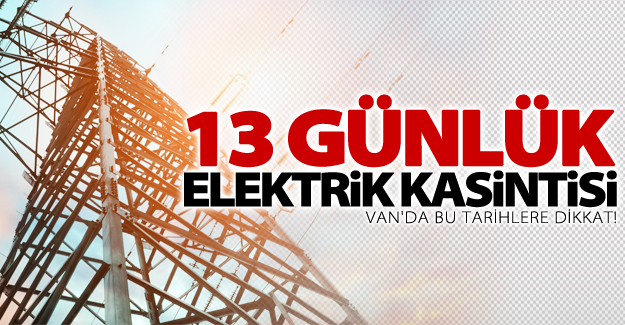 Van'da programlı 13 günlük elektrik kesintisi