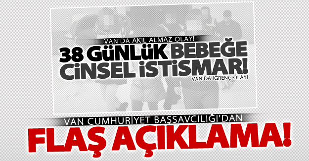 Van Cumhuriyet Başsavcılığı'dan istismara uğrayan bebekle ilgili açıklama