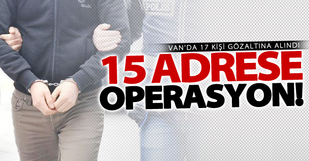 Van'da dev operasyon! 17 kişi gözaltına alındı!