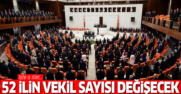 52 ilin vekil sayısı değişecek! İşte o iller