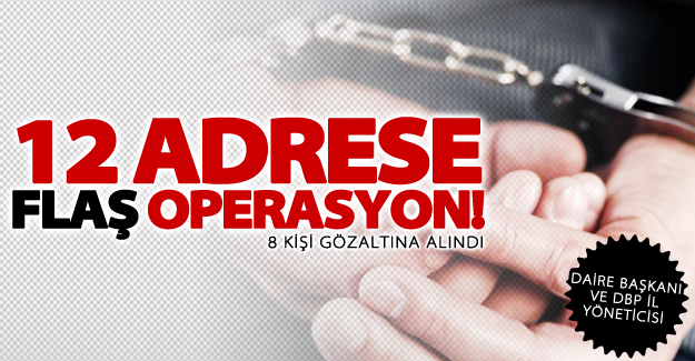 Van 12 farklı adrese operasyon! 8 gözaltı