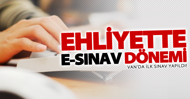 Ehliyette e-sınav dönemi Van’da başladı