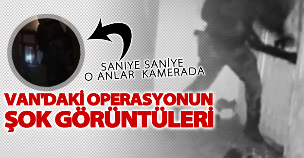 Van'daki operasyonun şok görüntüleri