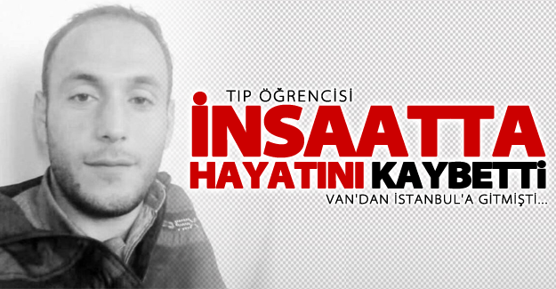 Tıp öğrencisi, çalıştığı inşaatta hayatını kaybetti