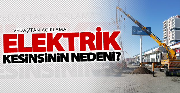 VEDAŞ'tan açıklama! İşte elektrik kesintilerinin nedeni?