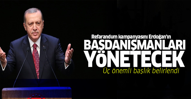 Refarandum kampanyasını Erdoğan'ın başdanışmanları yönetecek