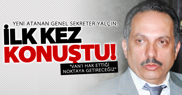 Genel Sekreter Yalçın: Van'ın hak ettiği noktaya getireceğiz