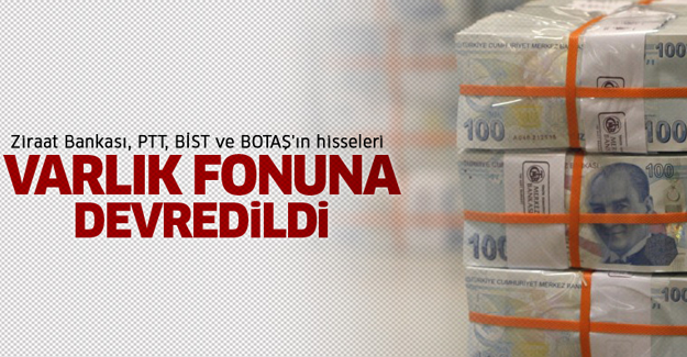 Ziraat Bankası, PTT, BİST ve BOTAŞ'ın hisseleri Varlık Fonu'na devredildi