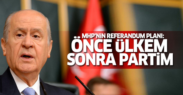 MHP'nin referandum planı: Önce ülkem sonra partim