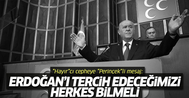 Bahçeli: Erdoğan'ı tercih edeceğimiz bilinmeli!