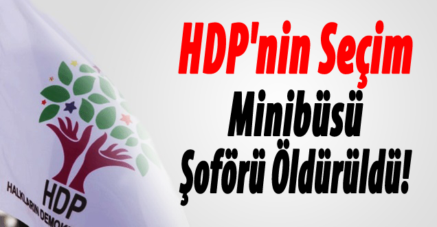 HDP aracına silahlı saldırı: Şoför öldürüldü!