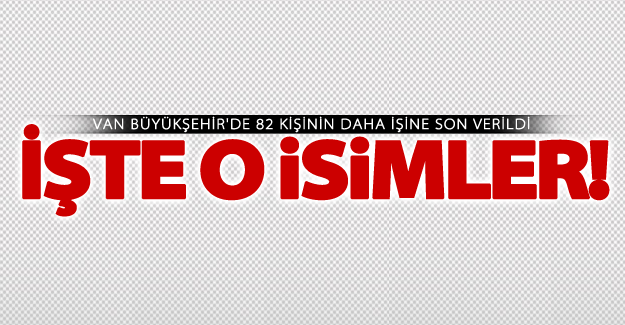 Van Büyükşehir'de 82 kişinin daha işine son verildi! İşte o isimler
