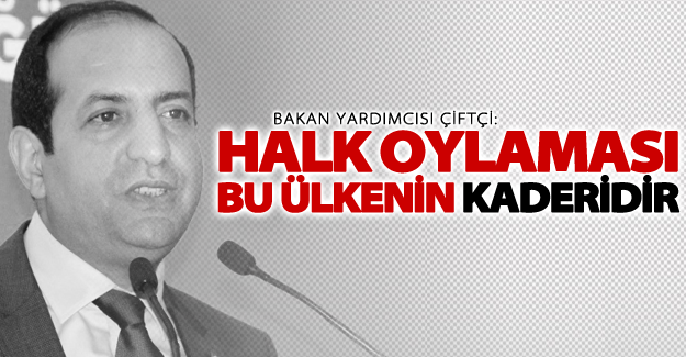 Gümrük ve Ticaret Bakan Yardımcısı Çiftci: Halk oylaması bu ülkenin kaderidir