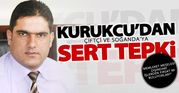 Kurukcu'dan Çiftçi ve Soğanda'ya sert tepki!