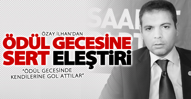 Özay İlhan: Ödül gecesinde kendilerine gol attılar
