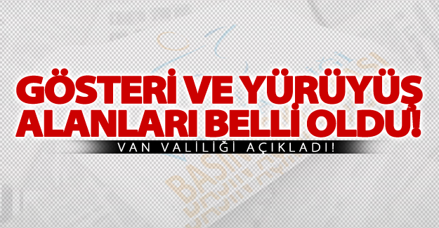 Van'da gösteri ve yürüyüş güzergâhları belli oldu 2017
