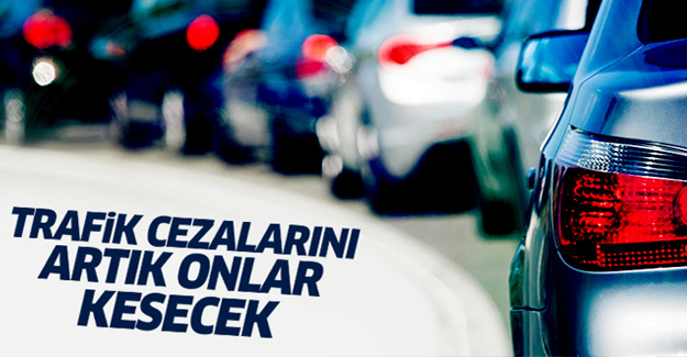 Trafik cezalarını onlar kesecek