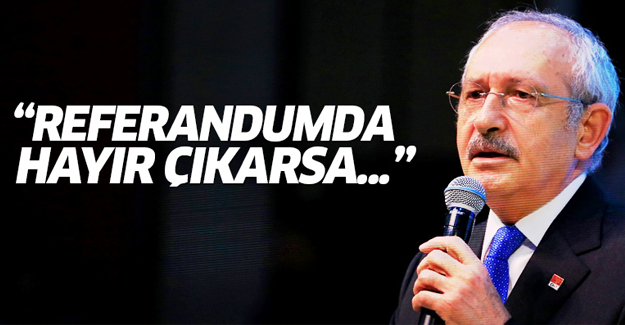 Kılıçdaroğlu: Referandumda hayır çıkarsa...