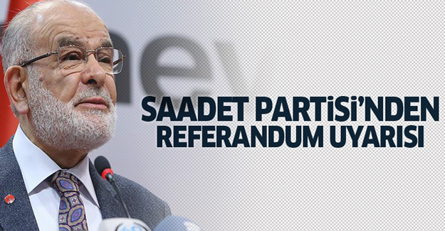 Saadet Partisi'nden referandum uyarısı