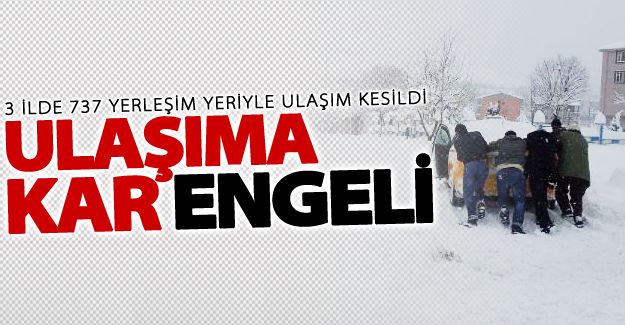 Kar yolları kapattı, 3 ilde 737 yerleşim yeriyle ulaşım kesildi