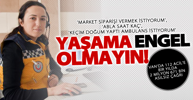 Van'da 112 Acil'e bir yılda 2 milyon 671 bin asılsız çağrı