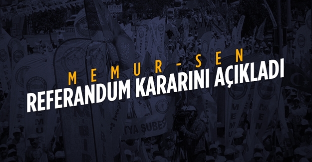 Memur-Sen, referandum kararını açıkladı