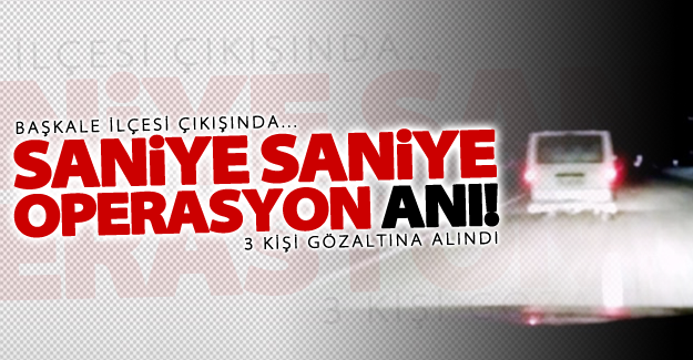 Van'da flaş operasyon saniye saniye böyle kaydedildi