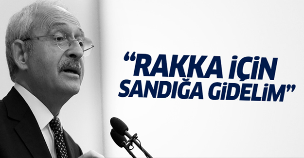 Kılıçdaroğlu: Rakka için de referandum yapalım