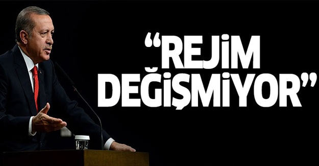 Erdoğan: Türkiye'de rejim değişmiyor