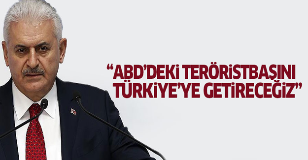 Yıldırım: ABD'deki teröristbaşını getireceğiz