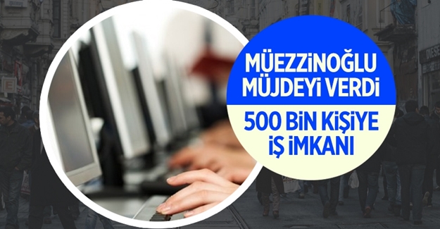 Müezzinoğlu'ndan 500 bin gence iş müjdesi