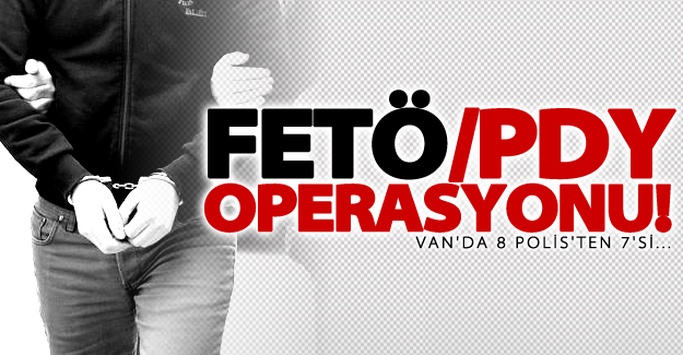 Van'da FETÖ/PDY operasyonu!