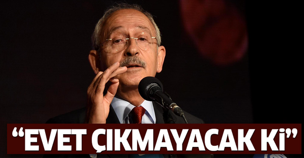 Kılıçdaroğlu, referandumda evet çıkmayacağına inanıyor