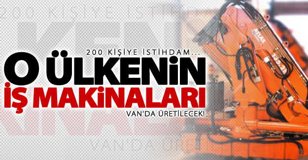 O ülkenin iş makineleri Van'da üretilecek! 200 kişiye istihdam...