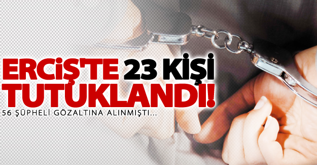 Erciş'te 23 kişi tutuklandı!