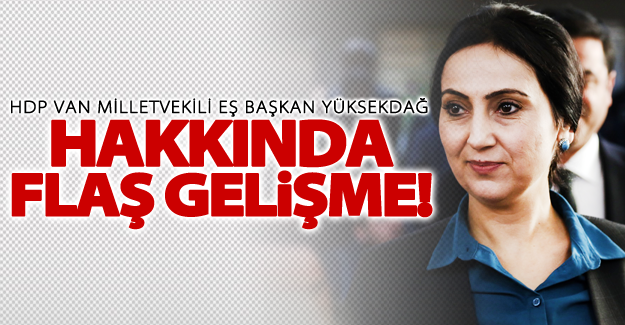 Van Milletvekili Yüksekdağ hakkında flaş gelişme!