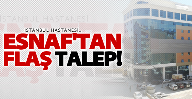 Esnaf'tan flaş 'Hastane' talebi
