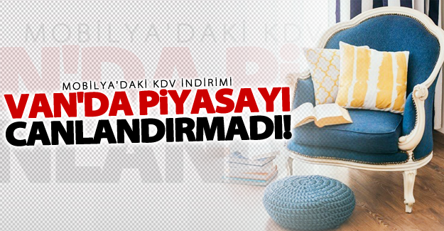 Mobilyadaki indirim Van'da beklenen etkiyi yaratmadı