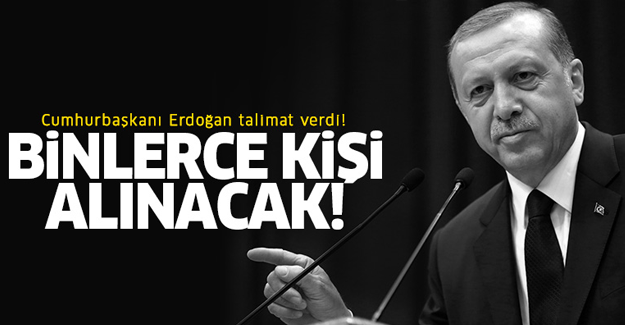 Cumhurbaşkanı Erdoğan talimat verdi! Binlerce kişi alınacak