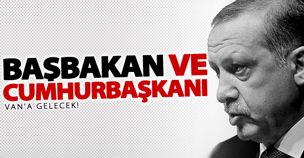 Cumhurbaşkanı ve Başbakan Van'a geliyor!