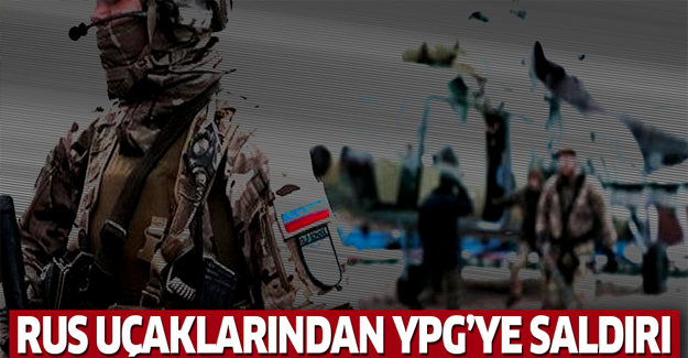 Rus uçaklarından YPG'ye saldırı